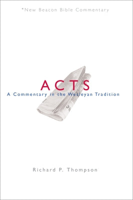 Nbbc, Acts: A Commentary in the Wesleyan Tradition by Thompson, Richard P.