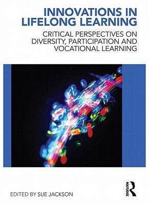 Innovations in Lifelong Learning: Critical Perspectives on Diversity, Participation and Vocational Learning by Jackson, Sue
