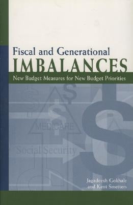 Fiscal and Generational Imbalances: New Budget Measures for New Budget Priorities by Gokhale, Jagadeesh