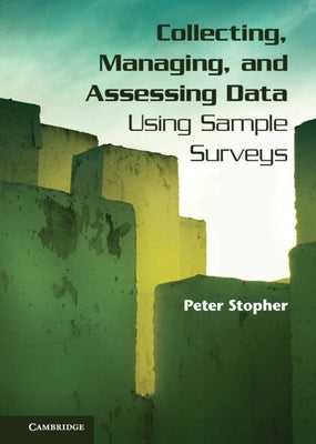Collecting, Managing, and Assessing Data Using Sample Surveys by Stopher, Peter