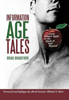 Information Age Tales: From Adam's Apple to the Apple II and Beyond by Bradford, Brad