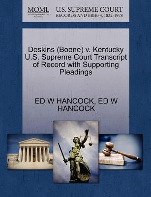 Deskins (Boone) V. Kentucky U.S. Supreme Court Transcript of Record with Supporting Pleadings by Hancock, Ed W.