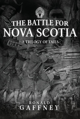 The Battle For Nova Scotia: A Trilogy of Tales by Gaffney, Ronald