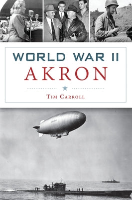 World War II Akron by Carroll, Timothy