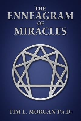 The Enneagram of Miracles: The Enneagram Of "A Course In Miracles" by Morgan Phd, Tim L.