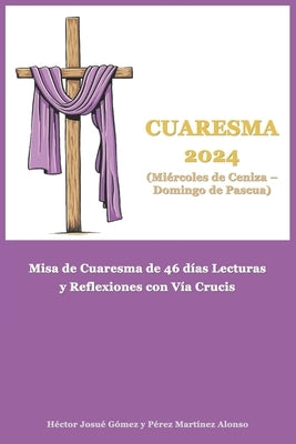 Cuaresma 2024 (Miércoles de Ceniza - Domingo de Pascua): Misa de Cuaresma de 46 días Lecturas y Reflexiones con Vía Crucis by Alonso, PÃ©rez MartÃ­nez