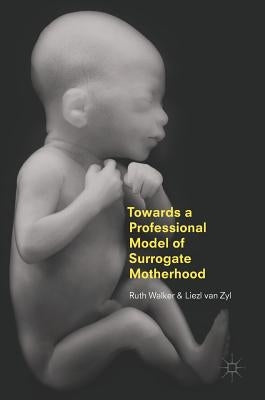 Towards a Professional Model of Surrogate Motherhood by Walker, Ruth