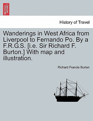 Wanderings in West Africa from Liverpool to Fernando Po. by A F.R.G.S. [I.E. Sir Richard F. Burton.] with Map and Illustration. Vol. II by Burton, Richard Francis