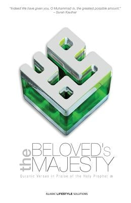 The Beloved's Majesty - Quranic Verses in Praise of the Holy Prophet by Dawood, Omar
