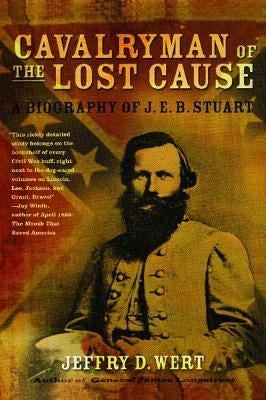 Cavalryman of the Lost Cause: A Biography of J. E. B. Stuart by Wert, Jeffry D.