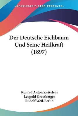 Der Deutsche Eichbaum Und Seine Heilkraft (1897) by Zwierlein, Konrad Anton