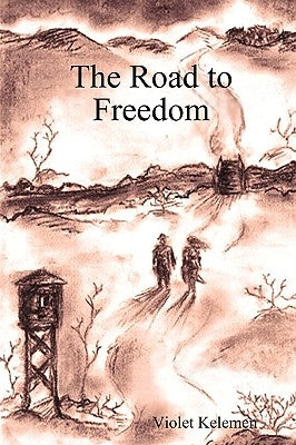 The Road to Freedom by Kelemen, Violet