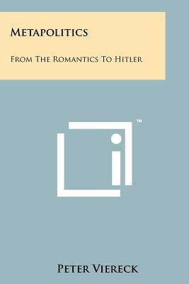 Metapolitics: From The Romantics To Hitler by Viereck, Peter