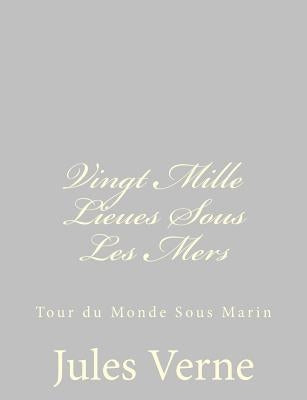 Vingt Mille Lieues Sous Les Mers: Tour du Monde Sous Marin by Verne, Jules