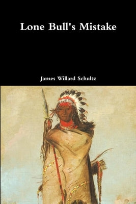 Lone Bull's Mistake by Schultz, James Willard