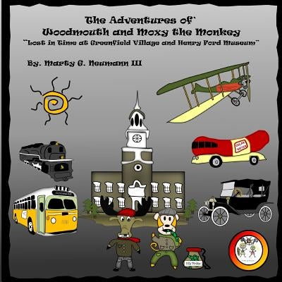 The Adventures of Woodmouth and Moxy the Monkey: Lost in Time at Greenfield Village & Henry Ford Museum by Neumann, Marty G., III
