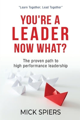 You're a leader, now what? by Spiers, Mick