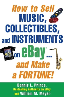 How to Sell Music, Collectibles, and Instruments on eBay... And Make a Fortune by Prince, Dennis