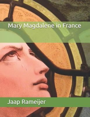 Mary Magdalene in France: Second Edition by Rameijer, Jaap