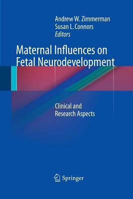 Maternal Influences on Fetal Neurodevelopment: Clinical and Research Aspects by Zimmerman, Andrew W.