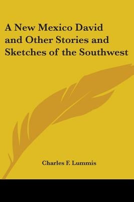 A New Mexico David and Other Stories and Sketches of the Southwest by Lummis, Charles F.