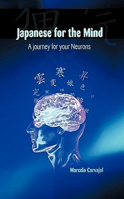 Japanese for the Mind: A Journey for Your Neurons by Carvajal, Marcelo