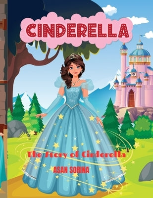 Cinderella: The Story of Cinderella by Sorina, Asan