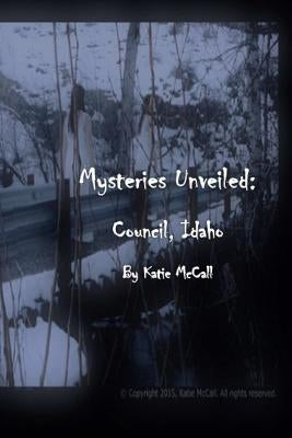 Mysteries Unveiled: Council Idaho by McCall, Katie