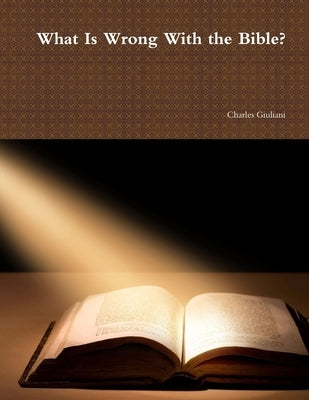 What Is Wrong With the Bible? by Giuliani, Charles