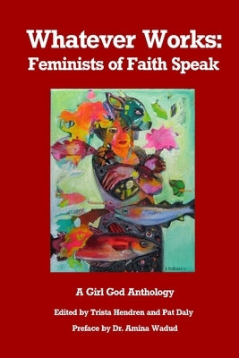 Whatever Works: Feminists of Faith Speak by Hendren, Trista