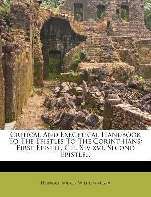 Critical And Exegetical Handbook To The Epistles To The Corinthians: First Epistle, Ch. Xiv-xvi. Second Epistle... by Heinrich August Wilhelm Meyer