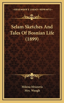 Selam Sketches And Tales Of Bosnian Life (1899) by Mrazovic, Milena