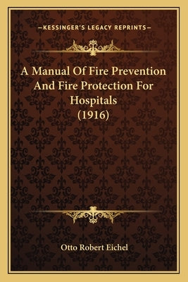 A Manual Of Fire Prevention And Fire Protection For Hospitals (1916) by Eichel, Otto Robert