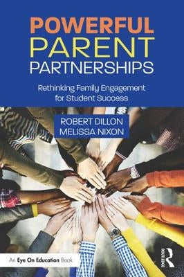 Powerful Parent Partnerships: Rethinking Family Engagement for Student Success by Dillon, Robert