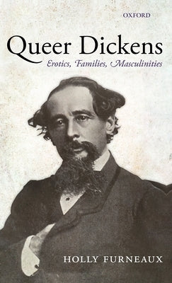 Queer Dickens: Erotics, Families, Masculinities by Furneaux, Holly