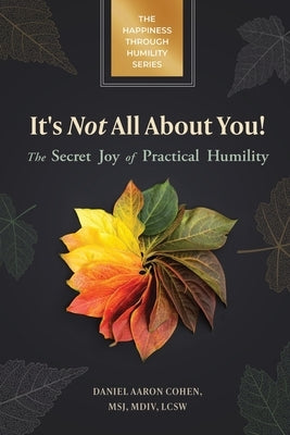 It's Not All About You! The Secret Joy of Practical Humility by Cohen, Daniel Aaron