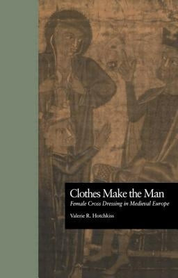 Clothes Make the Man: Female Cross Dressing in Medieval Europe by Hotchkiss, Valerie R.