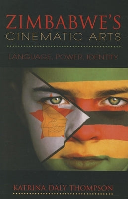 Zimbabwe's Cinematic Arts: Language, Power, Identity by Thompson, Katrina Daly