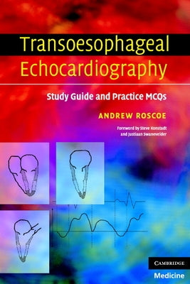 Transoesophageal Echocardiography: Study Guide and Practice Questions by Roscoe, Andrew