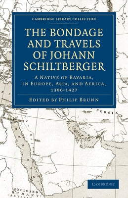 Bondage and Travels of Johann Schiltberger: A Native of Bavaria, in Europe, Asia, and Africa, 1396 1427 by Schiltberger, Johannes