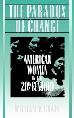 The Paradox of Change: American Women in the 20th Century by Chafe, William H.