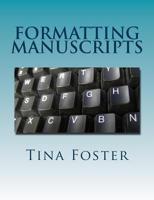 Formatting Manuscripts: Plus Other Words of Advice by Foster, Tina