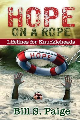 Hope on a Rope: Lifelines for Knuckleheads by Paige, Bill