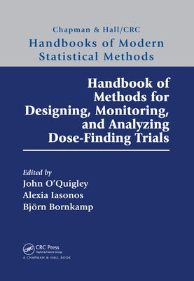 Handbook of Methods for Designing, Monitoring, and Analyzing Dose-Finding Trials by O'Quigley, John