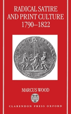 Radical Satire and Print Culture, 1790-1822 by Wood, Marcus