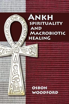 Ankh Spirituality and Macrobiotic Healing by Woodford, Osbon