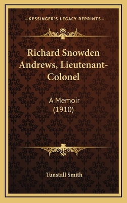 Richard Snowden Andrews, Lieutenant-Colonel: A Memoir (1910) by Smith, Tunstall