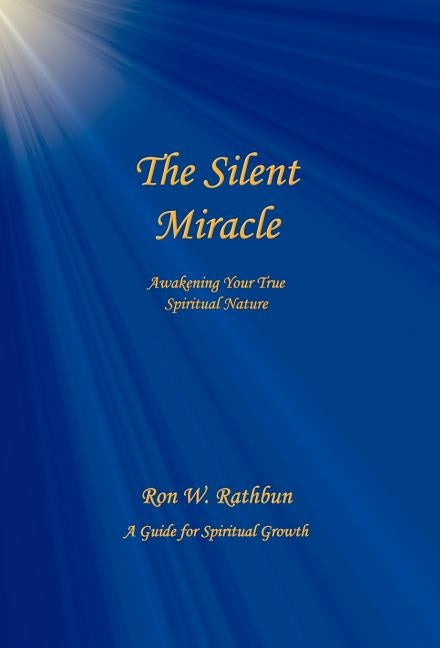 The Silent Miracle: Awakening Your True Spiritual Nature by Rathbun, Ron W.