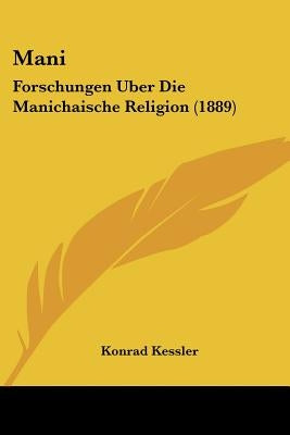 Mani: Forschungen Uber Die Manichaische Religion (1889) by Kessler, Konrad