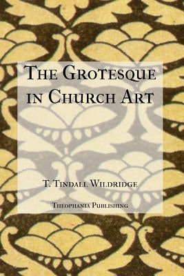 The Grotesque in Church Art by Wildridge, T. Tindall